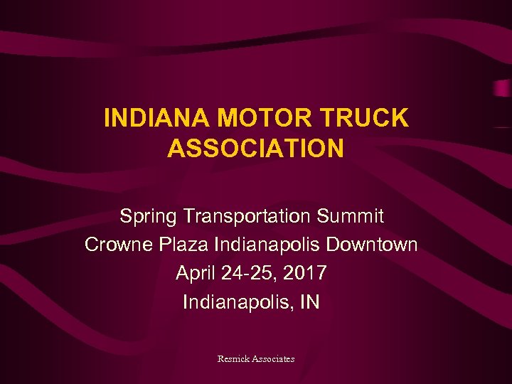 INDIANA MOTOR TRUCK ASSOCIATION Spring Transportation Summit Crowne Plaza Indianapolis Downtown April 24 -25,