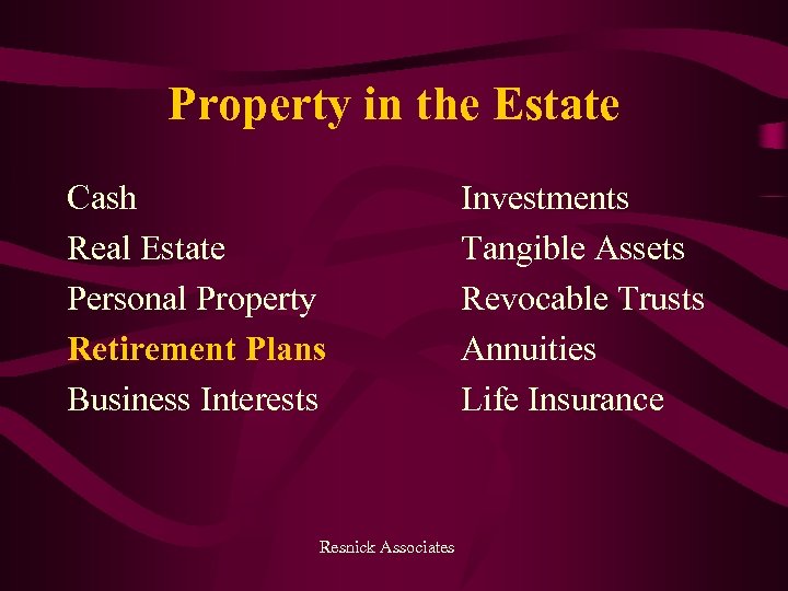 Property in the Estate Cash Real Estate Personal Property Retirement Plans Business Interests Resnick