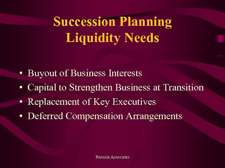 Succession Planning Liquidity Needs • • Buyout of Business Interests Capital to Strengthen Business