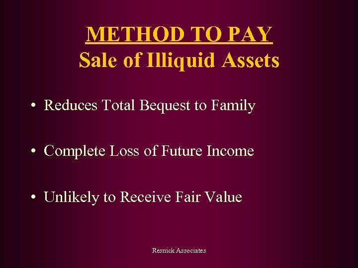 METHOD TO PAY Sale of Illiquid Assets • Reduces Total Bequest to Family •