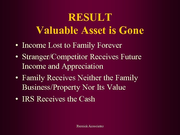 RESULT Valuable Asset is Gone • Income Lost to Family Forever • Stranger/Competitor Receives