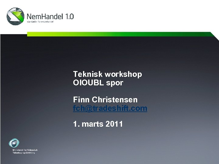 Teknisk workshop OIOUBL spor Finn Christensen fch@tradeshift. com 1. marts 2011 
