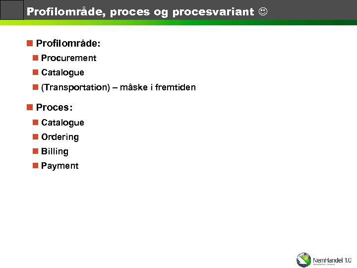Profilområde, proces og procesvariant n Profilområde: n Procurement n Catalogue n (Transportation) – måske