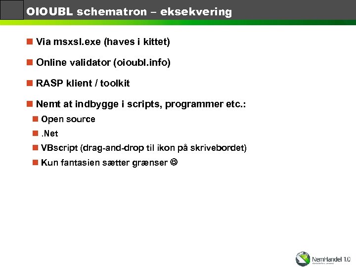 OIOUBL schematron – eksekvering n Via msxsl. exe (haves i kittet) n Online validator