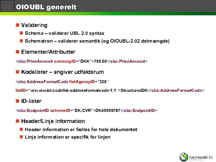 OIOUBL generelt n Validering n Schema – validerer UBL 2. 0 syntax n Schematron