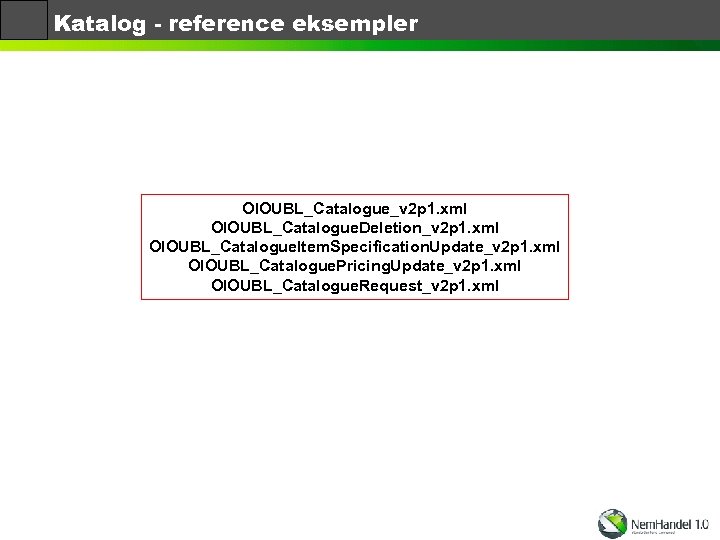 Katalog - reference eksempler OIOUBL_Catalogue_v 2 p 1. xml OIOUBL_Catalogue. Deletion_v 2 p 1.