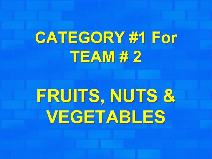 CATEGORY #1 For TEAM # 2 FRUITS, NUTS & VEGETABLES 