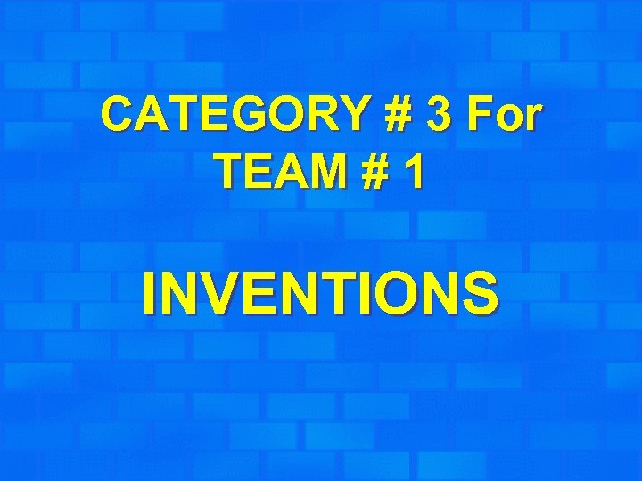 CATEGORY # 3 For TEAM # 1 INVENTIONS 