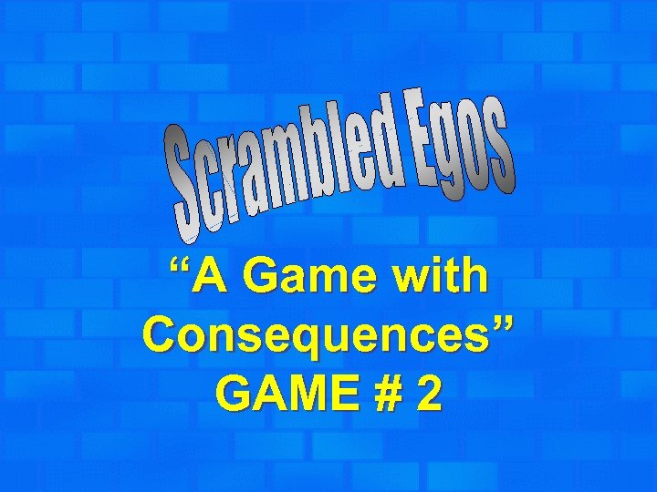 “A Game with Consequences” GAME # 2 