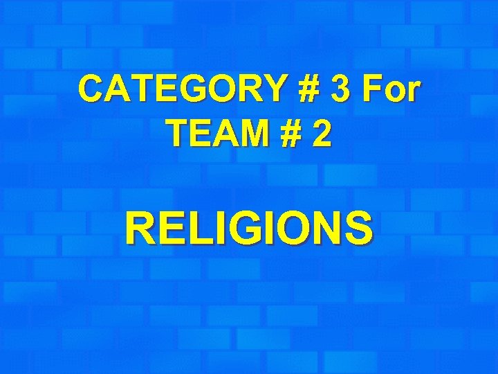 CATEGORY # 3 For TEAM # 2 RELIGIONS 