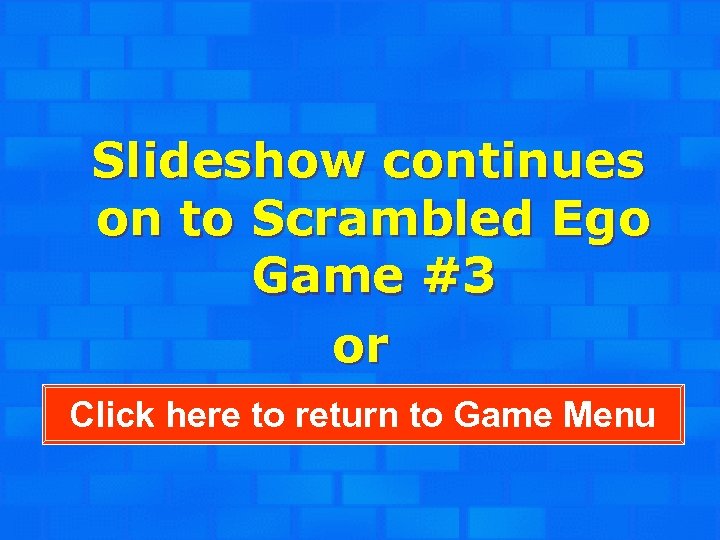 Slideshow continues on to Scrambled Ego Game #3 or Click here to return to