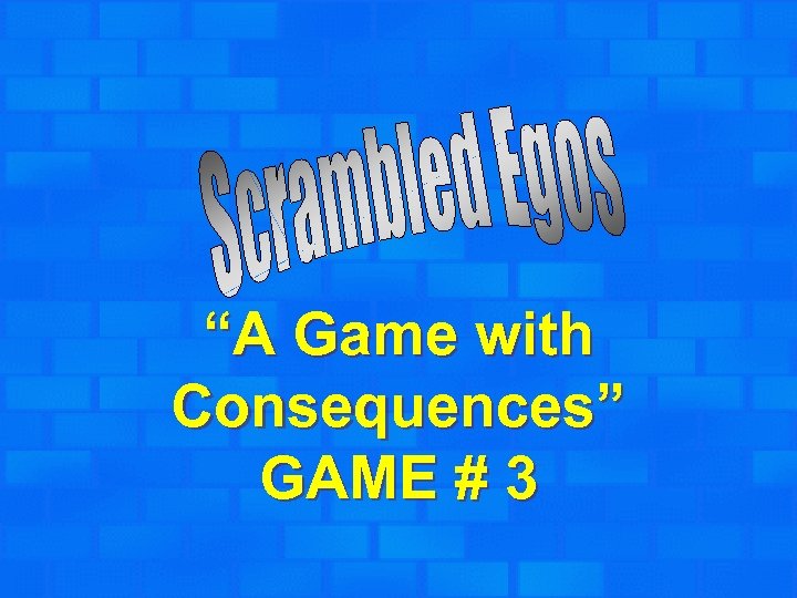 “A Game with Consequences” GAME # 3 