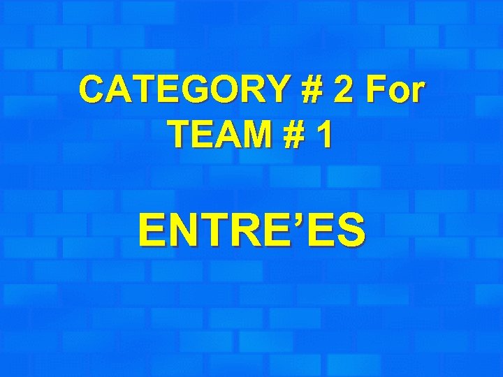 CATEGORY # 2 For TEAM # 1 ENTRE’ES 