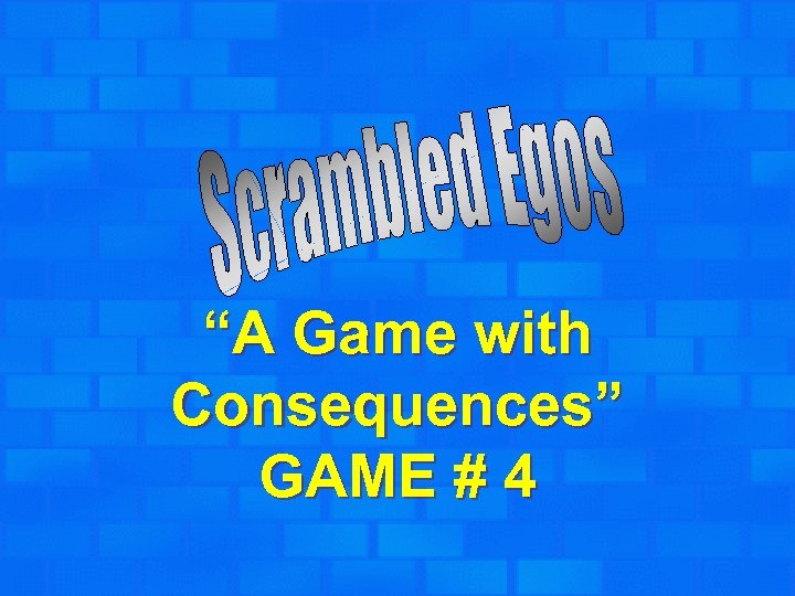 “A Game with Consequences” GAME # 4 