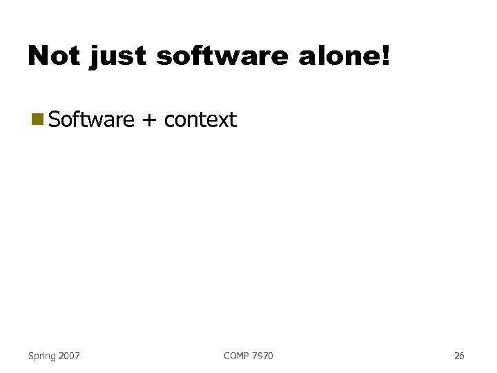 Not just software alone! g Software Spring 2007 + context COMP 7970 26 