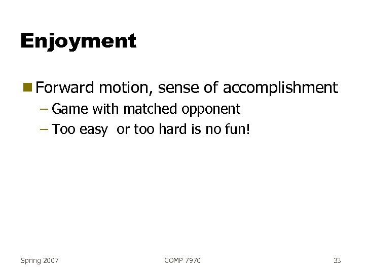 Enjoyment g Forward motion, sense of accomplishment – Game with matched opponent – Too