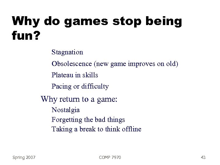 Why do games stop being fun? Stagnation Obsolescence (new game improves on old) Plateau