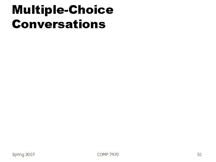 Multiple-Choice Conversations Spring 2007 COMP 7970 51 