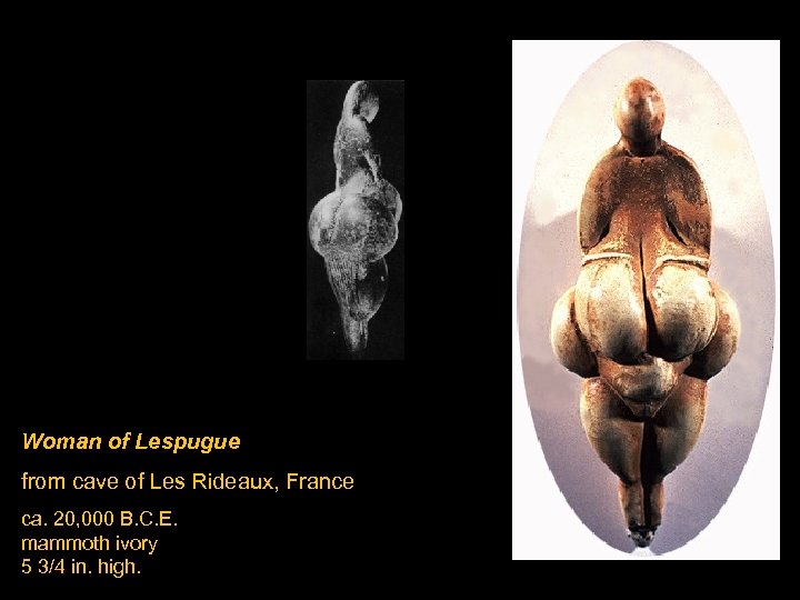 Woman of Lespugue from cave of Les Rideaux, France ca. 20, 000 B. C.