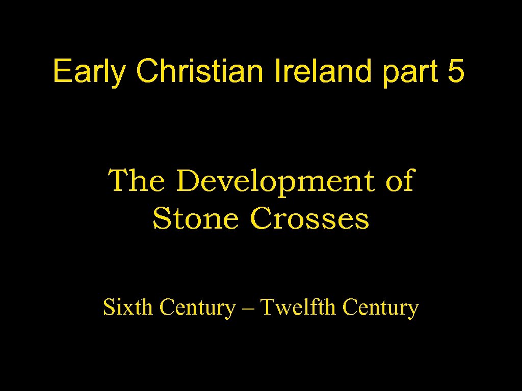 Early Christian Ireland part 5 The Development of Stone Crosses Sixth Century – Twelfth