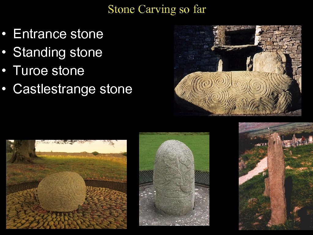 Stone Carving so far • • Entrance stone Standing stone Turoe stone Castlestrange stone