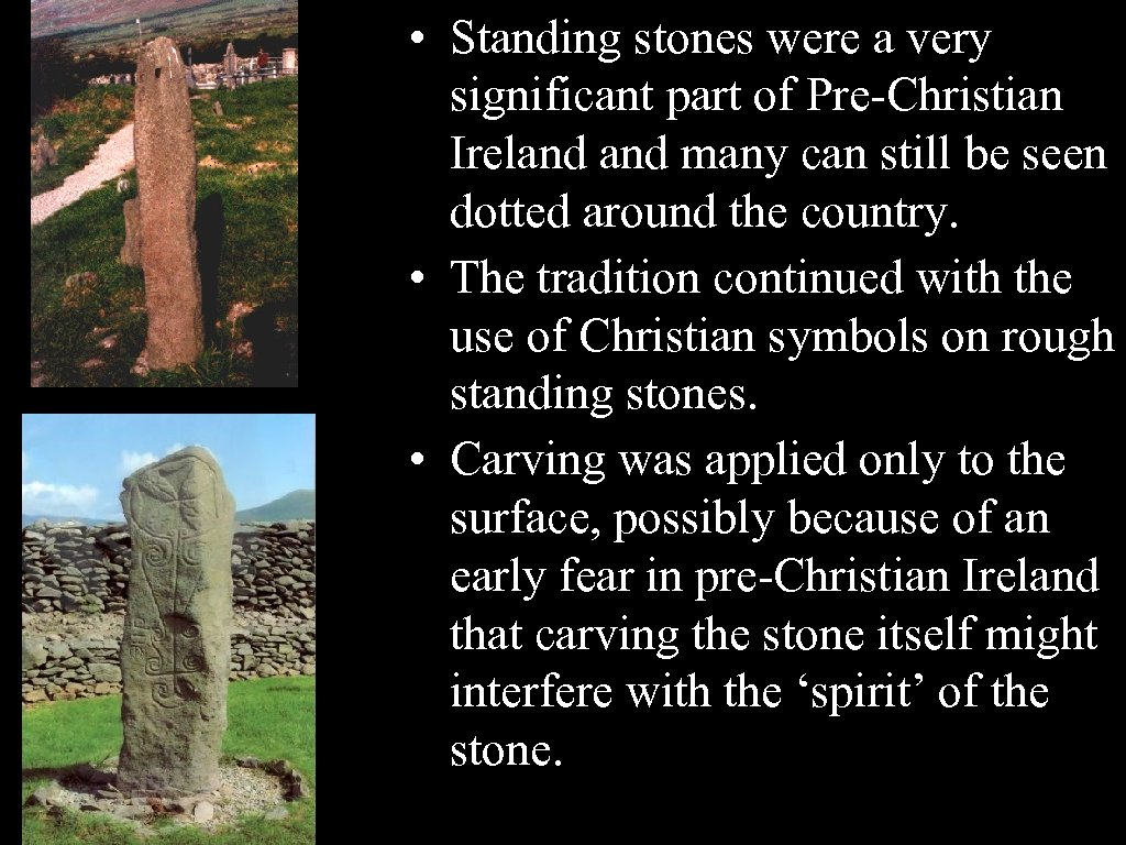  • Standing stones were a very significant part of Pre-Christian Ireland many can