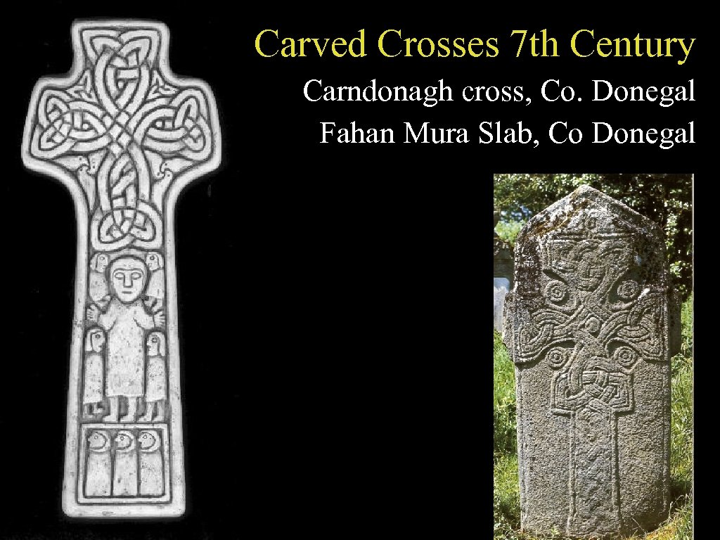 Carved Crosses 7 th Century Carndonagh cross, Co. Donegal Fahan Mura Slab, Co Donegal