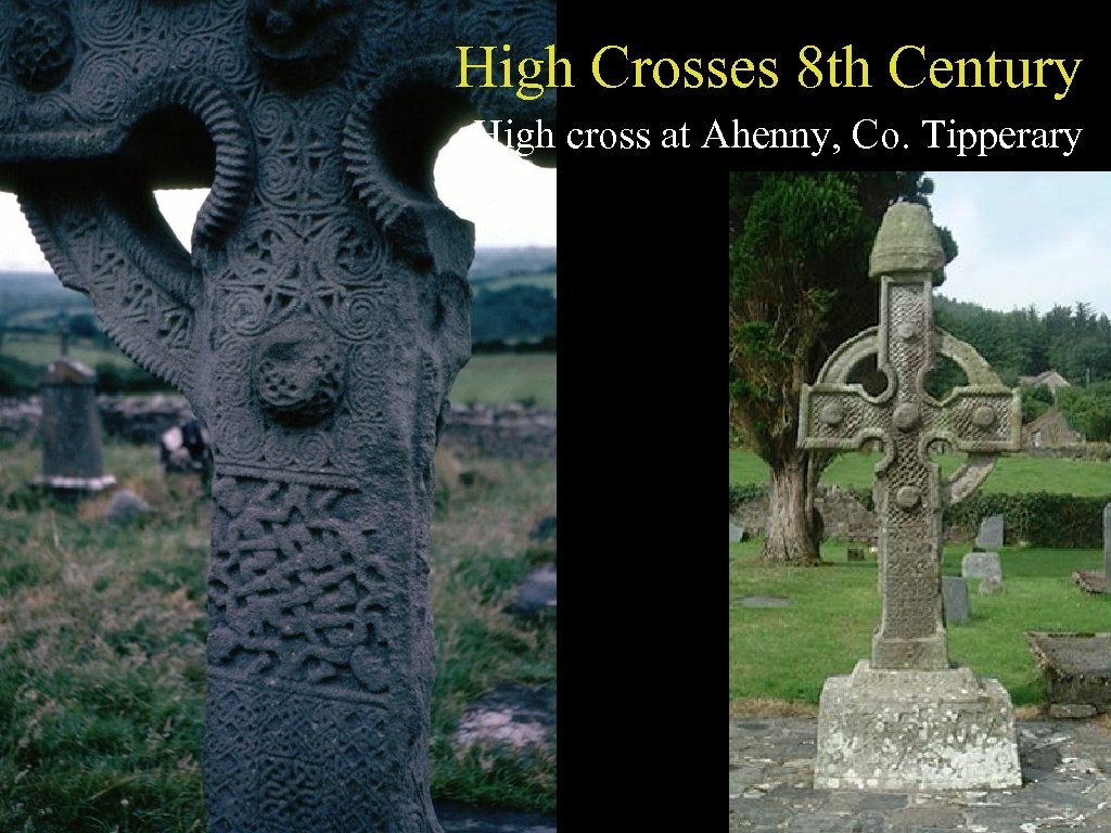 High Crosses 8 th Century High cross at Ahenny, Co. Tipperary 