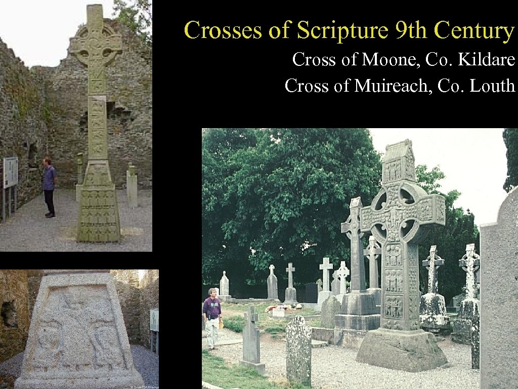 Crosses of Scripture 9 th Century Cross of Moone, Co. Kildare Cross of Muireach,