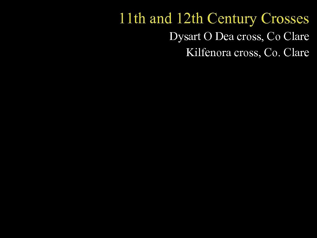 11 th and 12 th Century Crosses Dysart O Dea cross, Co Clare Kilfenora