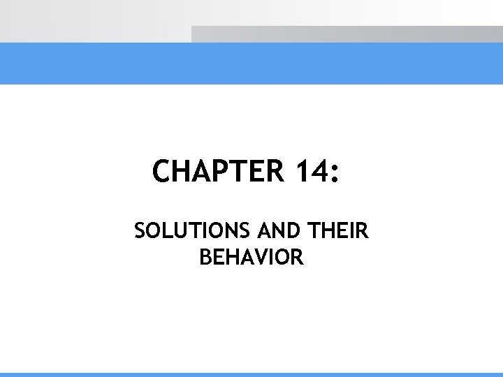 CHAPTER 14: SOLUTIONS AND THEIR BEHAVIOR 