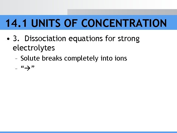 14. 1 UNITS OF CONCENTRATION • 3. Dissociation equations for strong electrolytes – Solute