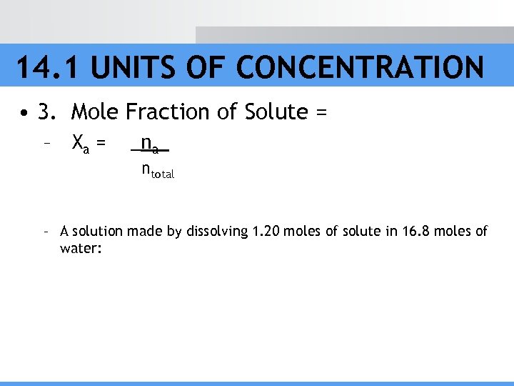 14. 1 UNITS OF CONCENTRATION • 3. Mole Fraction of Solute = – Xa