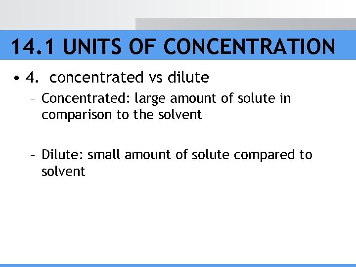 14. 1 UNITS OF CONCENTRATION • 4. concentrated vs dilute – Concentrated: large amount