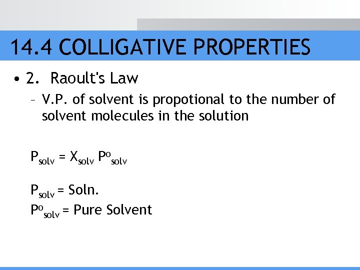 14. 4 COLLIGATIVE PROPERTIES • 2. Raoult's Law – V. P. of solvent is