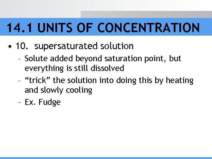 14. 1 UNITS OF CONCENTRATION • 10. supersaturated solution – Solute added beyond saturation