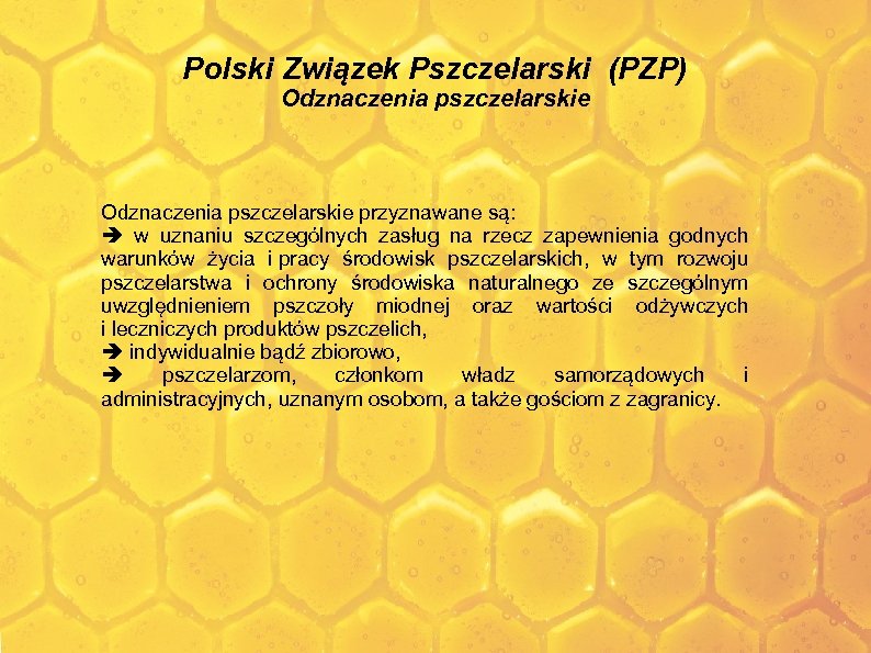 Polski Związek Pszczelarski (PZP) Odznaczenia pszczelarskie przyznawane są: w uznaniu szczególnych zasług na rzecz