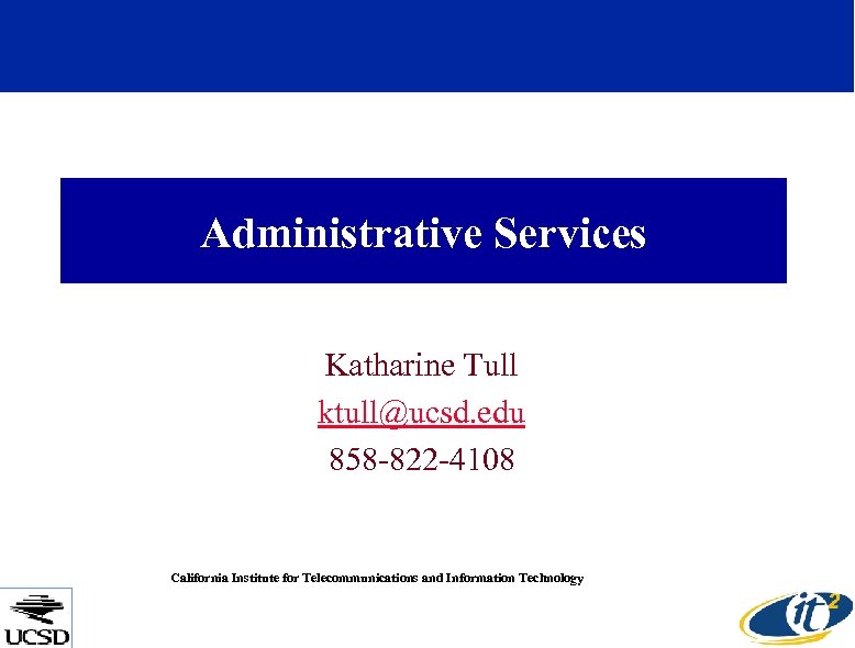 Administrative Services Katharine Tull ktull@ucsd. edu 858 -822 -4108 California Institute for Telecommunications and