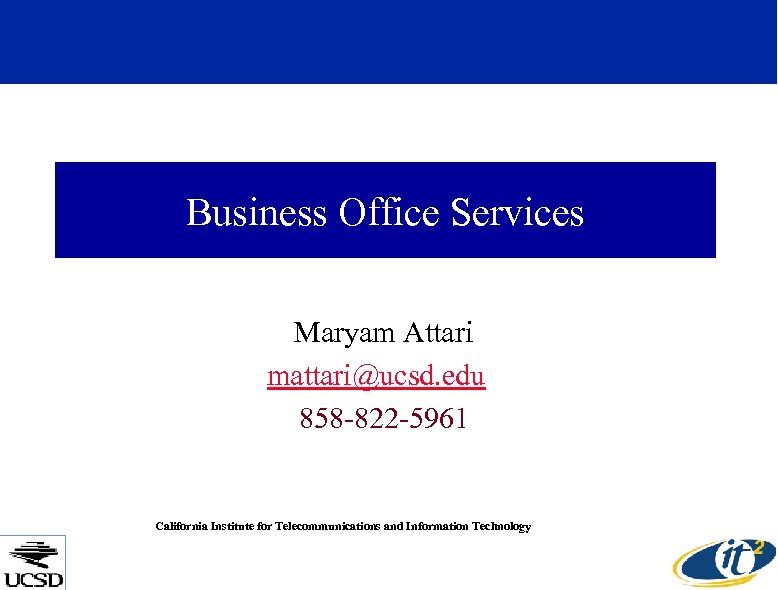 Business Office Services Maryam Attari mattari@ucsd. edu 858 -822 -5961 California Institute for Telecommunications