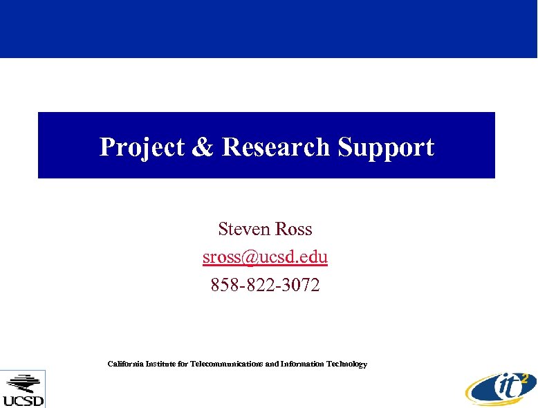 Project & Research Support Steven Ross sross@ucsd. edu 858 -822 -3072 California Institute for