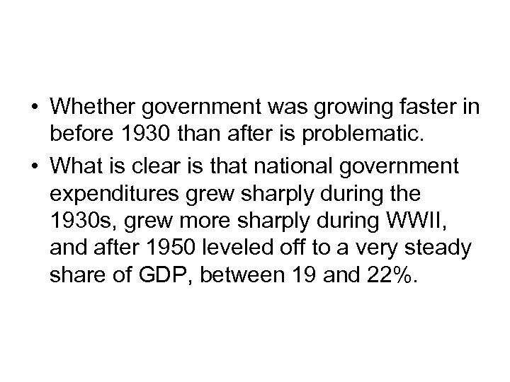  • Whether government was growing faster in before 1930 than after is problematic.