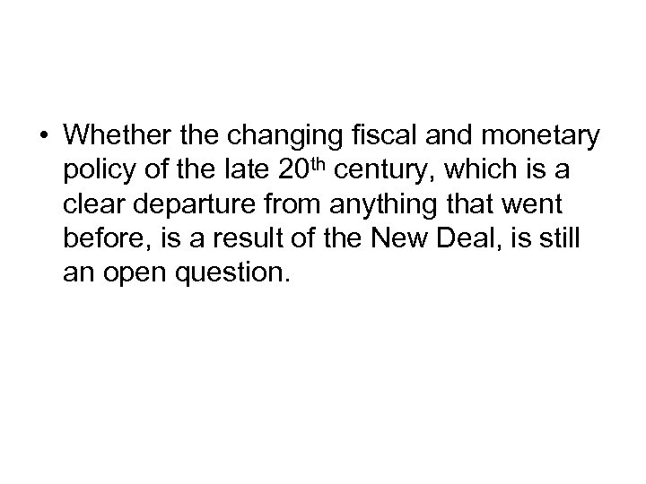  • Whether the changing fiscal and monetary policy of the late 20 th