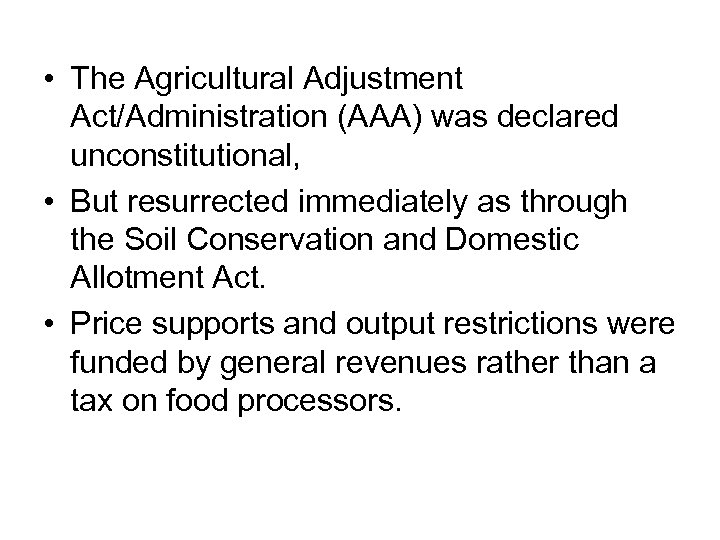  • The Agricultural Adjustment Act/Administration (AAA) was declared unconstitutional, • But resurrected immediately