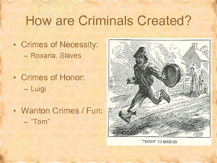 How are Criminals Created? • Crimes of Necessity: – Roxana, Slaves • Crimes of
