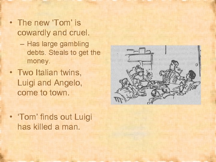  • The new ‘Tom’ is cowardly and cruel. – Has large gambling debts.