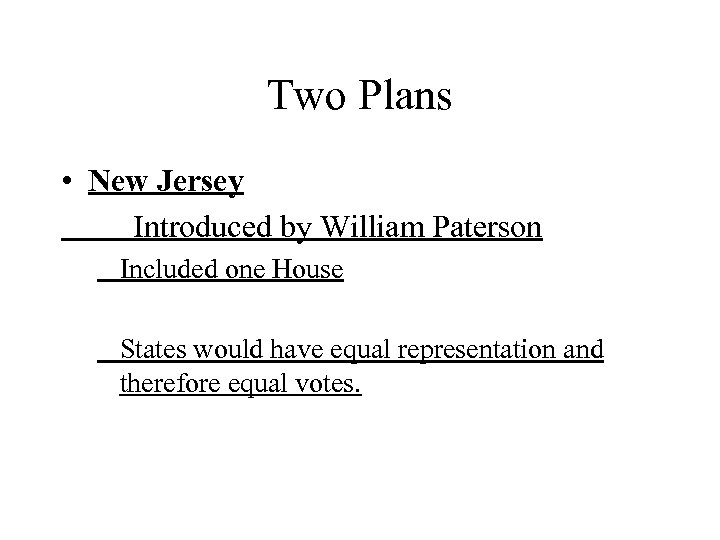 Two Plans • New Jersey Introduced by William Paterson Included one House States would