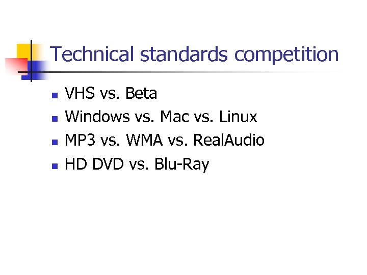 Technical standards competition n n VHS vs. Beta Windows vs. Mac vs. Linux MP
