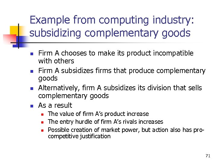 Example from computing industry: subsidizing complementary goods n n Firm A chooses to make