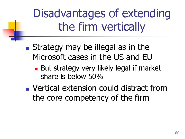 Disadvantages of extending the firm vertically n Strategy may be illegal as in the