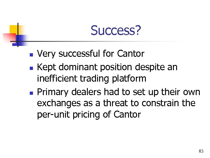 Success? n n n Very successful for Cantor Kept dominant position despite an inefficient